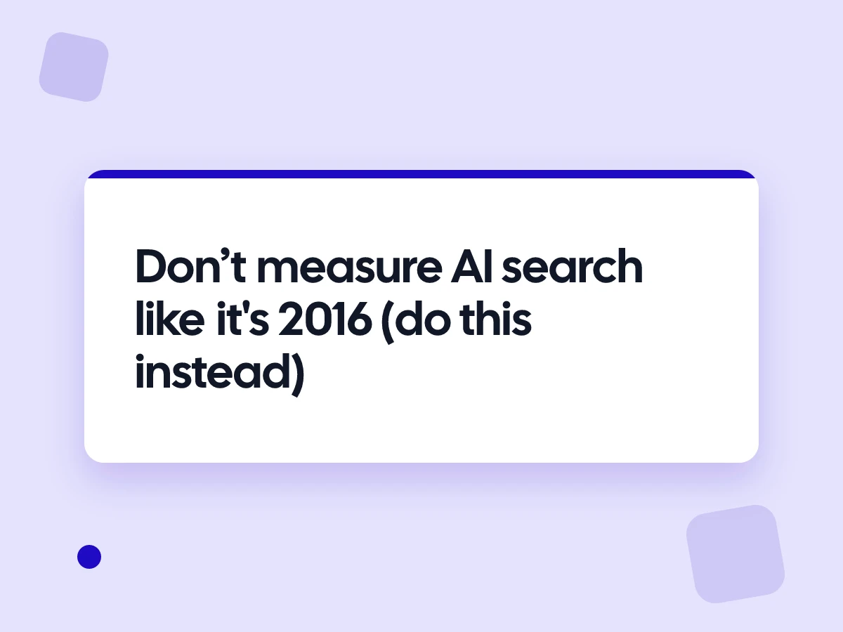 Don’t measure AI search like it's 2016 (do this instead)