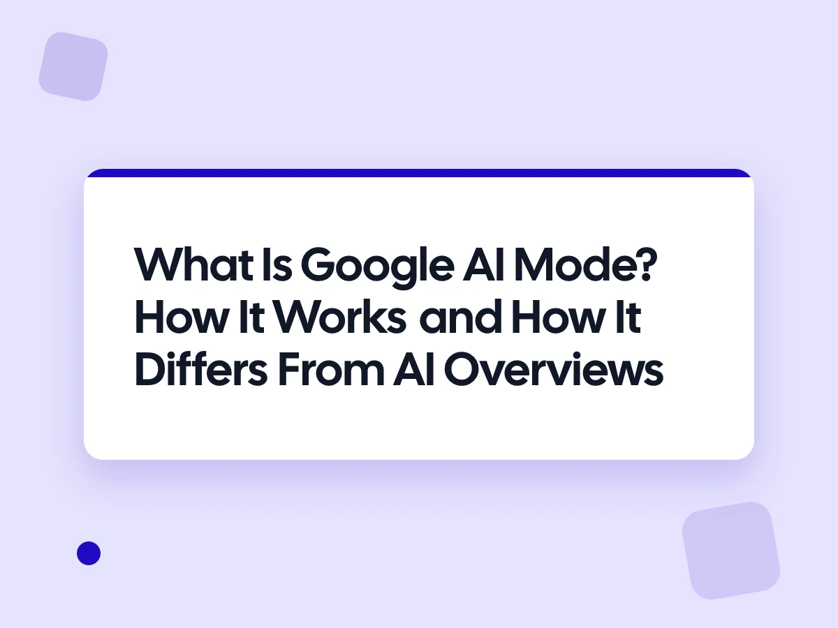 What Is Google AI Mode? How It Works and How It Differs From AI Overviews